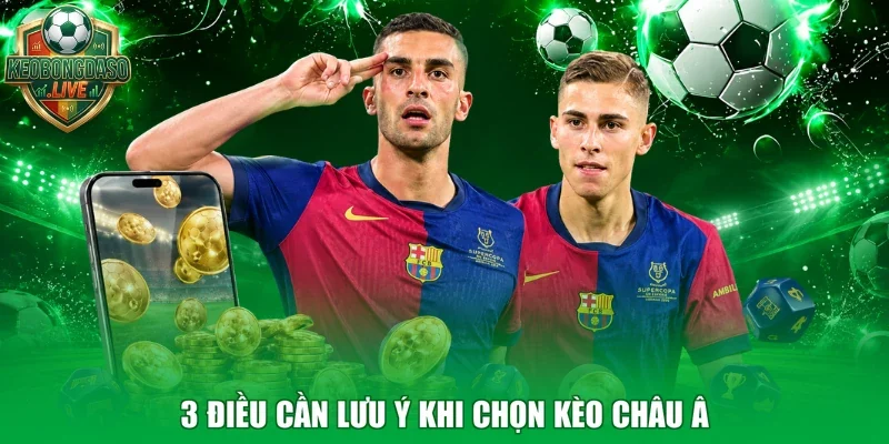 3 điều cần lưu ý khi chọn kèo Châu Âu