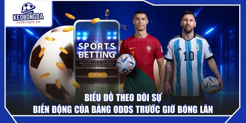 Biểu đồ theo dõi sự biến động của bảng odds trước giờ bóng lăn