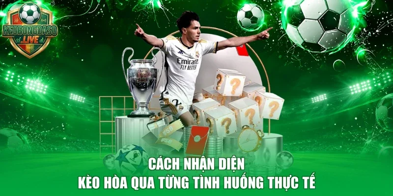 Cách nhận diện kèo hòa qua từng tình huống thực tế