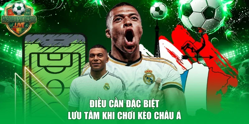 Điều cần đặc biệt lưu tâm khi chơi kèo Châu Á