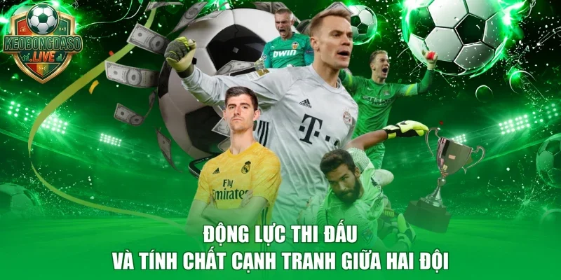 Động lực thi đấu và tính chất cạnh tranh giữa hai đội