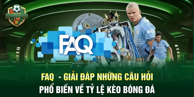 FAQ – Giải đáp những câu hỏi phổ biến về tỷ lệ kèo bóng đá