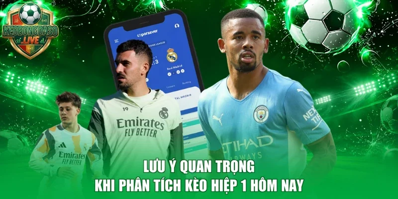Lưu ý quan trọng khi phân tích kèo hiệp 1 hôm nay
