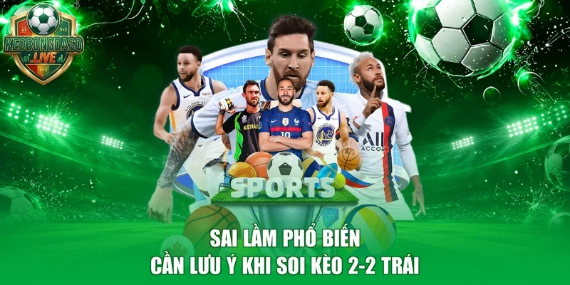 Sai lầm phổ biến cần lưu ý khi soi kèo 2-2 trái