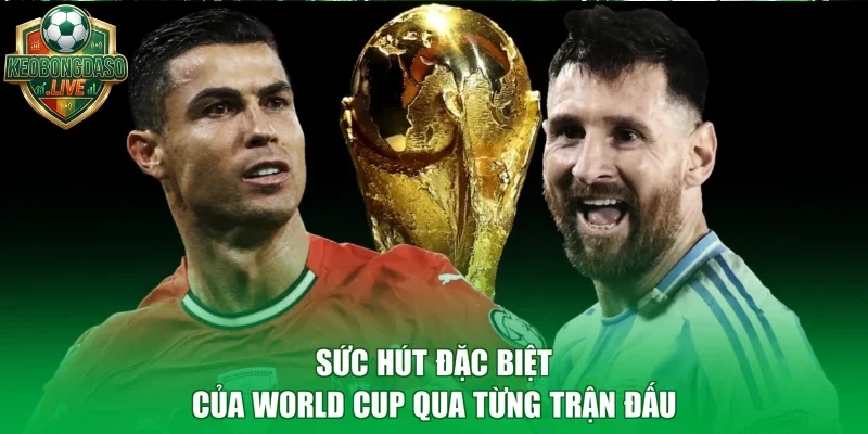 Sức hút đặc biệt của World Cup qua từng trận đấu